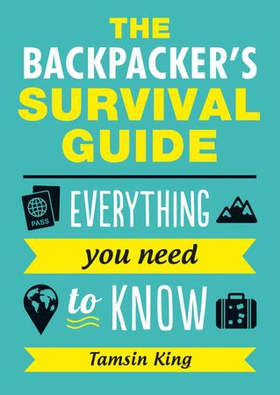 The Backpacker's Survival Guide - Everything You Need to Know (ebok) av Tamsin King