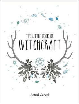 The Little Book of Witchcraft - A Beginner's Guide to White Witchcraft and Spells for Every Occasion (ebok) av Astrid Carvel