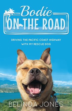 Bodie on the Road - Driving the Pacific Coast Highway with My Rescue Dog (ebok) av Belinda Jones