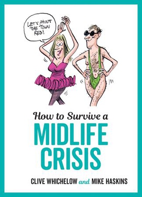 How to Survive a Midlife Crisis - Tongue-In-Cheek Advice and Cheeky Illustrations about Being Middle-Aged (ebok) av Clive Whichelow