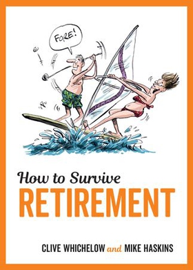 How to Survive Retirement - Charming Cartoons and Funny Advice to Help You Make the Most of Your Post-Work Years (ebok) av Clive Whichelow