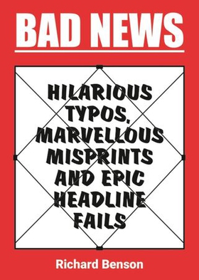 Bad News - Hilarious Typos, Marvellous Misprints and Epic Headline Fails (ebok) av Richard Benson