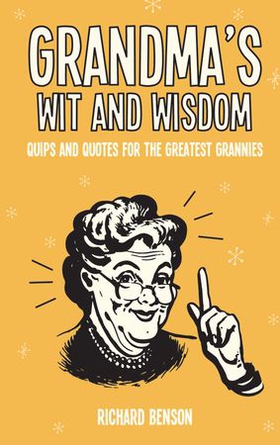 Grandma's Wit and Wisdom - Quips and Quotes for the Greatest Grannies (ebok) av Richard Benson