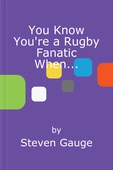 You Know You're a Rugby Fanatic When...