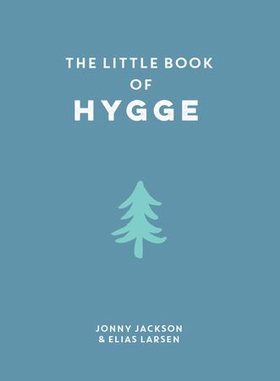 The Little Book of Hygge - Comforting Quotes, Wise Words and Tips on How To Bring Danish Cosiness Into Your Life (ebok) av Elias Larsen