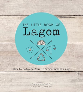 The Little Book of Lagom - How to Balance Your Life the Swedish Way (ebok) av Elias Larsen