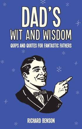 Dad's Wit and Wisdom - Quips and Quotes for Fantastic Fathers (ebok) av Richard Benson