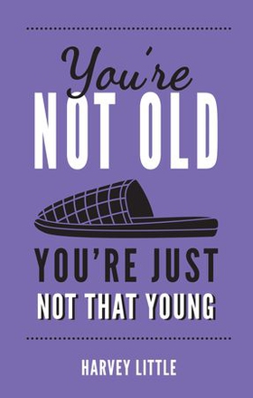 You're Not Old, You're Just Not That Young - The Funny Thing About Getting Older (ebok) av Harvey Little