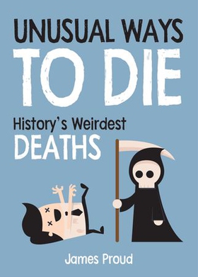 Unusual Ways to Die - History's Weirdest Deaths (ebok) av James Proud