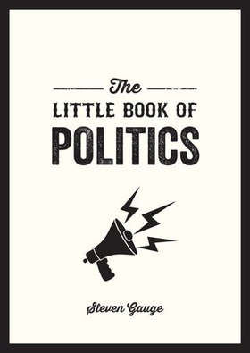 The Little Book of Politics - A Pocket Guide to Parties, Power and Participation (ebok) av Steven Gauge