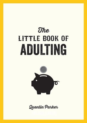 The Little Book of Adulting - Your Guide to Living Like a Real Grown-Up (ebok) av Quentin Parker
