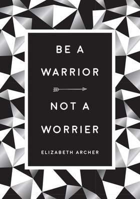 Be a Warrior, Not a Worrier