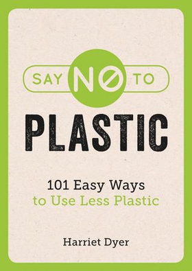 Say No to Plastic - 101 Easy Ways to Use Less Plastic (ebok) av Harriet Dyer