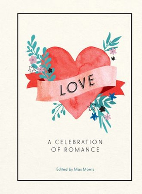 Love - A Celebration of Romance (ebok) av Max Morris