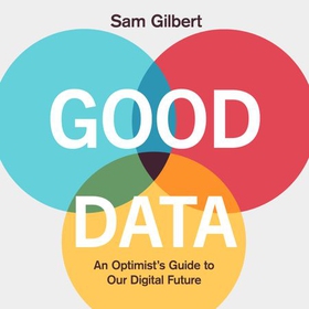 Good Data - An Optimist's Guide to Our Digital Future (lydbok) av Sam Gilbert