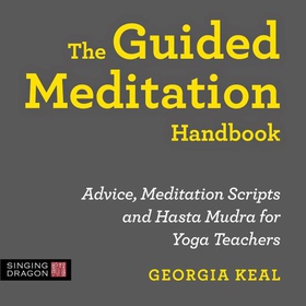 The Guided Meditation Handbook - Advice, Meditation Scripts and Hasta Mudra for Yoga Teachers (lydbok) av Georgia Keal