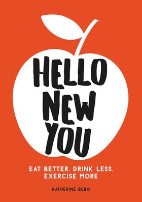 Hello New You - Eat Better, Drink Less, Exercise More (ebok) av Katherine Bebo