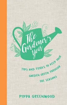 The Gardener's Year - Tips and Tricks to Keep Your Garden Green Through the Seasons (ebok) av Pippa Greenwood