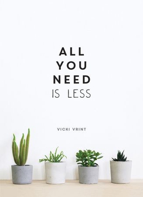All You Need is Less - Minimalist Living for Maximum Happiness (ebok) av Vicki Vrint
