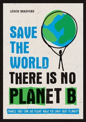 Save the World - There is No Planet B: Things You Can Do Right Now to Save Our Planet (ebok) av Louise Bradford