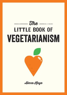 The Little Book of Vegetarianism - The Simple, Flexible Guide to Living a Vegetarian Lifestyle (ebok) av Alexa Kaye