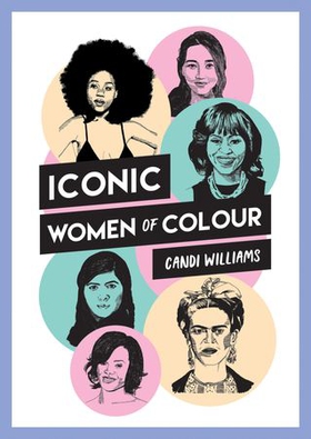 Iconic Women of Colour - The Amazing True Stories Behind Inspirational Women of Colour (ebok) av Candi Williams