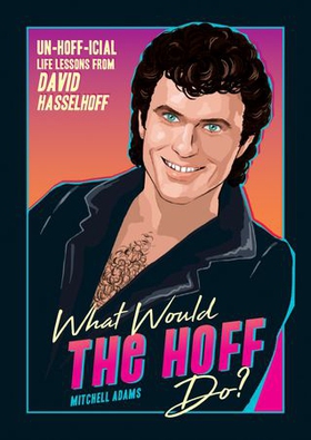 What Would the Hoff Do? - Un-Hoff-icial Life Lessons from David Hasselhoff (ebok) av Mitchell Adams