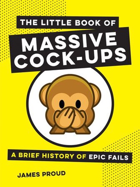 The Little Book of Massive Cock-Ups - A Brief History of Epic Fails (ebok) av James Proud