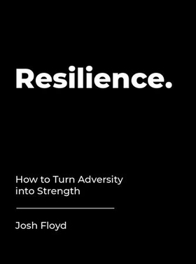 Resilience - How to Turn Adversity into Strength (ebok) av Josh Floyd