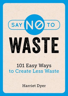 Say No to Waste - 101 Easy Ways to Create Less Waste (ebok) av Harriet Dyer