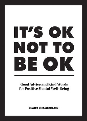 It's OK Not to Be OK - Good Advice and Kind Words for Positive Mental Well-Being (ebok) av Claire Chamberlain