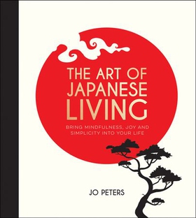 The Art of Japanese Living - Bring Mindfulness, Joy and Simplicity Into Your Life (ebok) av Jo Peters