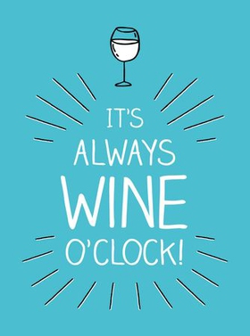 It's Always Wine O'Clock - Quotes and Statements for Wine Lovers (ebok) av Summersdale Publishers