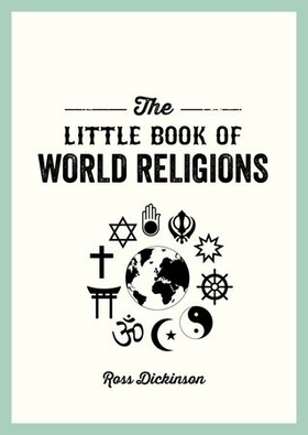 The Little Book of World Religions - A Pocket Guide to Spiritual Beliefs and Practices (ebok) av Ross Dickinson