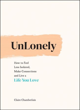 UnLonely - How to Feel Less Isolated, Make Connections and Live a Life You Love (ebok) av Claire Chamberlain