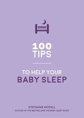 100 Tips to Help Your Baby Sleep - Practical Advice to Establish Good Sleeping Habits (ebok) av Stephanie Modell
