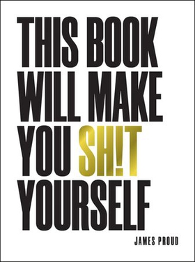 This Book Will Make You Sh!t Yourself - Unexplained Events, Shocking Conspiracy Theories and Unbelievable Truths to Scare the Cr*p Out of You (ebok) av James Proud