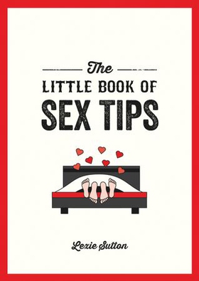 The Little Book of Sex Tips - Tantalizing Tips, Tricks and Ideas to Spice Up Your Sex Life (ebok) av Lexie Sutton