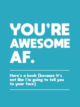 You're Awesome AF - Here's a Book (Because It's Not Like I'm Going To Tell You to Your Face) (ebok) av Summersdale Publishers