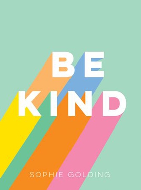 Be Kind - Uplifting Stories of Selfless Acts from Around the World (ebok) av Sophie Golding
