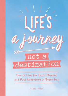 Life's a Journey, Not a Destination - How to Live for Each Moment and Find Adventure in Every Day (ebok) av Vicki Vrint