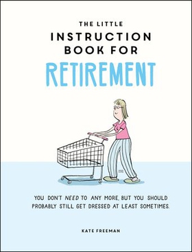 The Little Instruction Book for Retirement - Tongue-in-Cheek Advice for the Newly Retired (ebok) av Kate Freeman