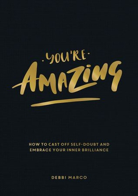You're Amazing - How to Cast Off Self-Doubt and Embrace Your Inner Brilliance (ebok) av Debbi Marco