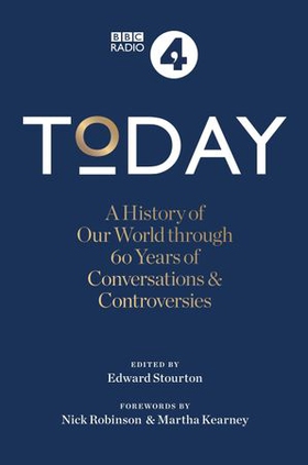 Today - A History of our World through 60 years of Conversations & Controversies (ebok) av Edward Stourton