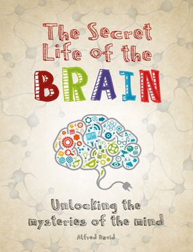 The Secret Life of the Brain (ebok) av Alfred David