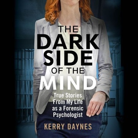 The Dark Side of the Mind - True Stories from My Life as a Forensic Psychologist (lydbok) av Kerry Daynes