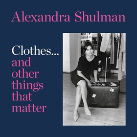 Clothes... and other things that matter - A beguiling and revealing memoir from the former Editor of British Vogue (lydbok) av Alexandra Shulman