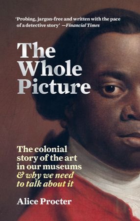 The Whole Picture - The colonial story of the art in our museums & why we need to talk about it (ebok) av Alice Procter