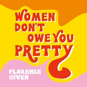 Women Don't Owe You Pretty - The record-breaking best-selling book every woman needs (lydbok) av Florence Given