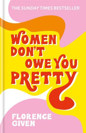 Women Don't Owe You Pretty - The record-breaking best-selling book every woman needs (ebok) av Florence Given